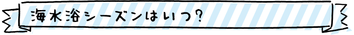 海水浴シーズンはいつ？